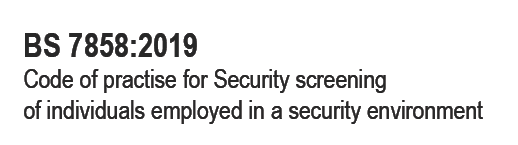 BS 7858:2019 Code of practise for Security screening of individuals employed in a security environment